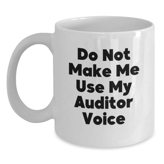Funny Gifts from Friends to Auditor Christmas Unique White Coffee Mugs, Do Not Make Me Use My Auditor Voice Quote, 11oz or 15oz Capacity - The Buy Boom