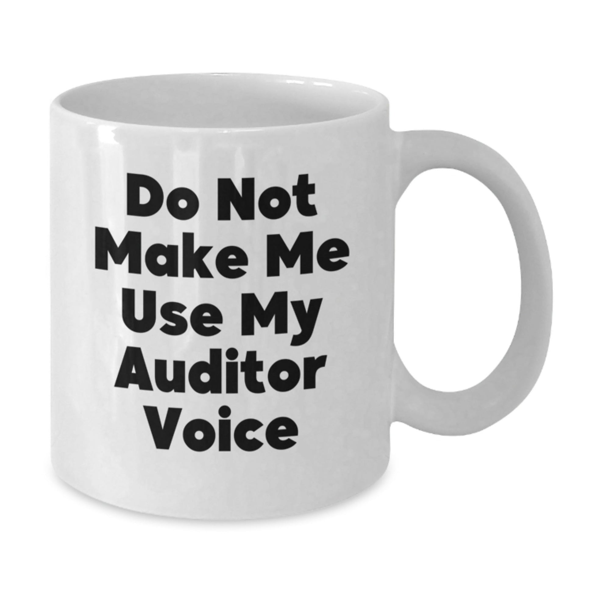 Funny Gifts from Friends to Auditor Christmas Unique White Coffee Mugs, Do Not Make Me Use My Auditor Voice Quote, 11oz or 15oz Capacity - The Buy Boom