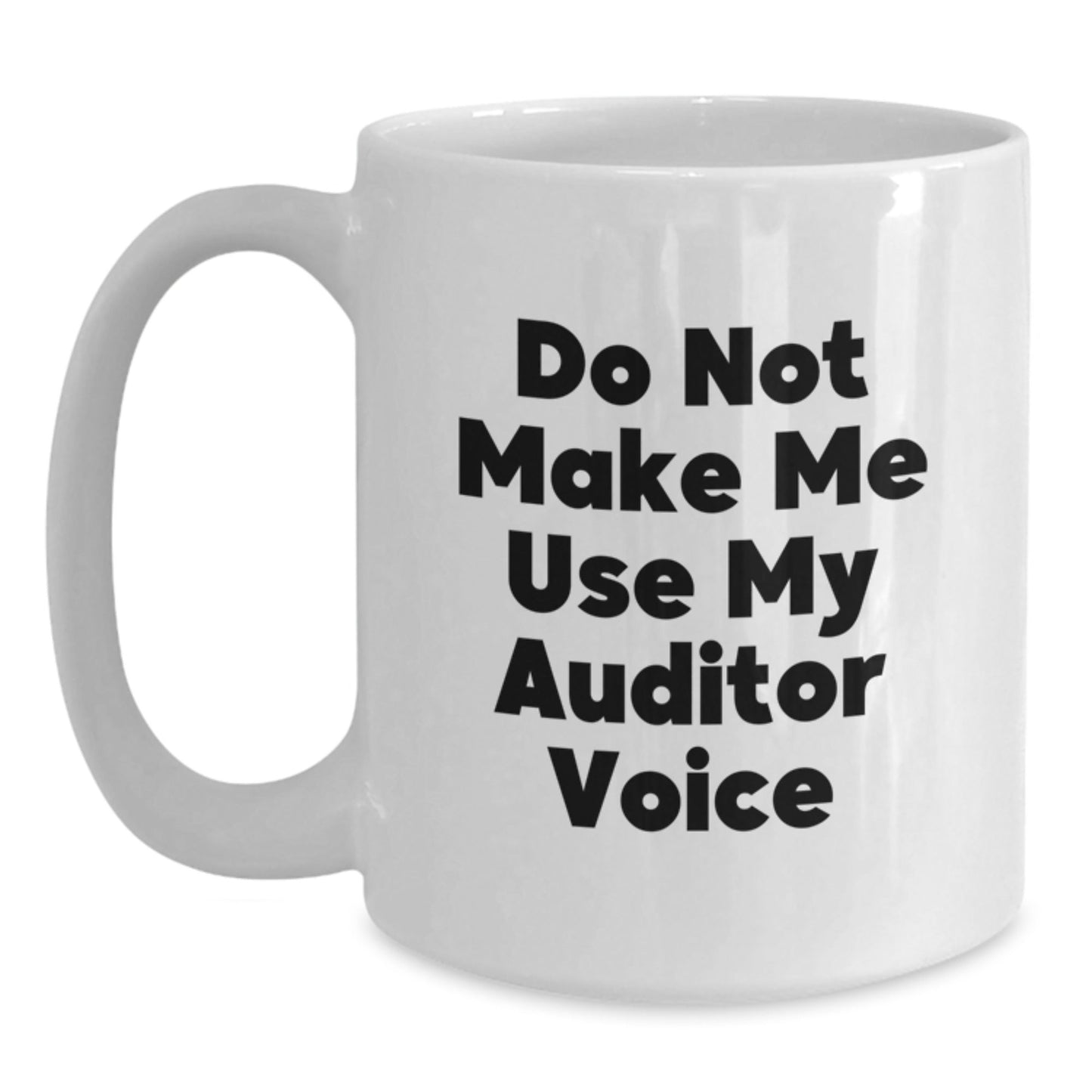 Funny Gifts from Friends to Auditor Christmas Unique White Coffee Mugs, Do Not Make Me Use My Auditor Voice Quote, 11oz or 15oz Capacity - The Buy Boom