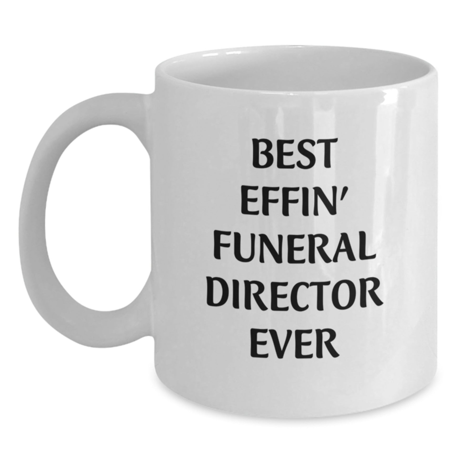 Funny Gifts from Friends to Best Effin' Funeral Director Ever, White Coffee Mug for Graduation - The Buy Boom