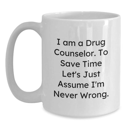 Funny Gifts from Friends to Drug Counselor Men White Coffee Mug - 'I Am A Drug Counselor. To Save Time Let's Just Assume I'm Never Wrong.' Unique Christmas Unique Gifts for Drug Counselor Family - The Buy Boom