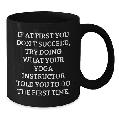 Funny Gifts from Friends to Yoga Instructor Graduation Unique Mug, 'If At First You Don't Succeed, Try Doing What Your Yoga Instructor Told You To Do The First Time.' - The Buy Boom