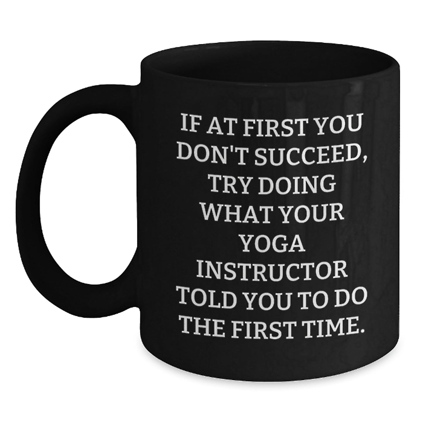 Funny Gifts from Friends to Yoga Instructor Graduation Unique Mug, 'If At First You Don't Succeed, Try Doing What Your Yoga Instructor Told You To Do The First Time.' - The Buy Boom