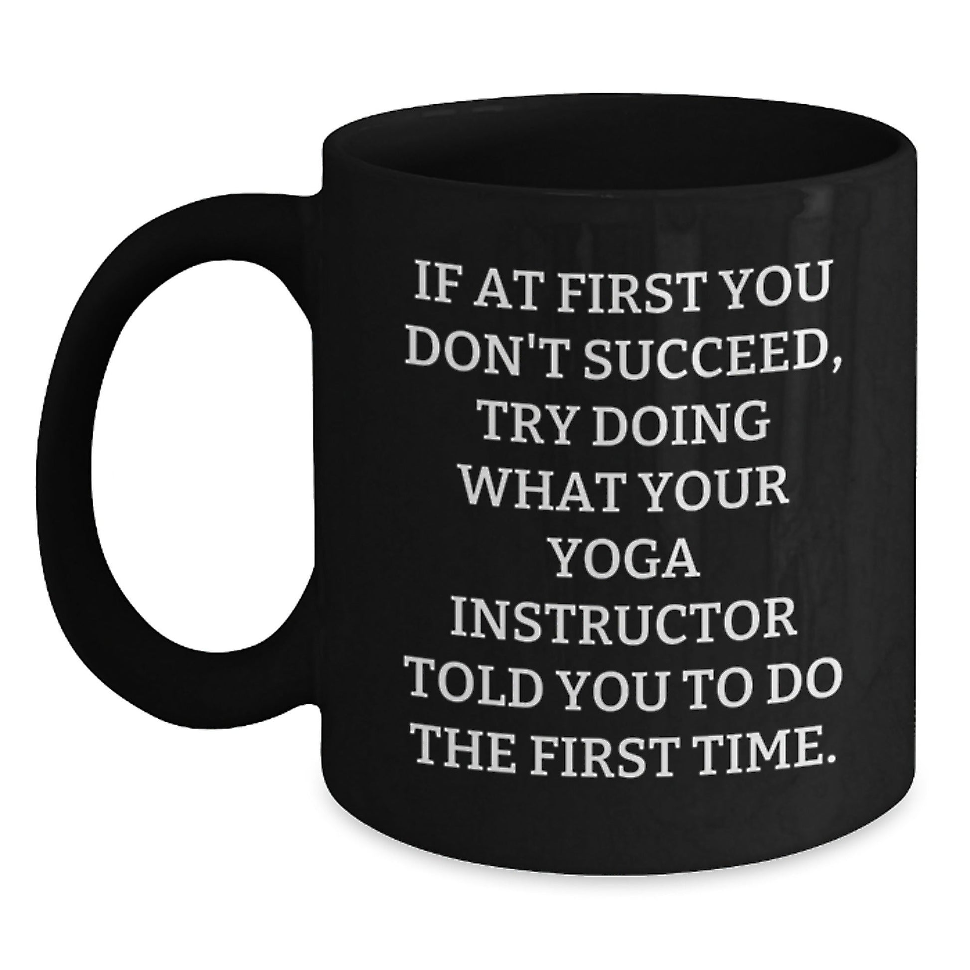 Funny Gifts from Friends to Yoga Instructor Graduation Unique Mug, 'If At First You Don't Succeed, Try Doing What Your Yoga Instructor Told You To Do The First Time.' - The Buy Boom