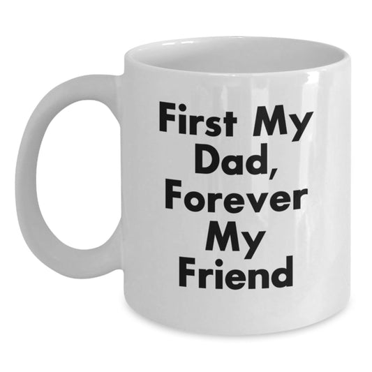 Funny Gifts from Men for Dad - White Coffee Mug - First My Dad Forever My Friend - The Buy Boom