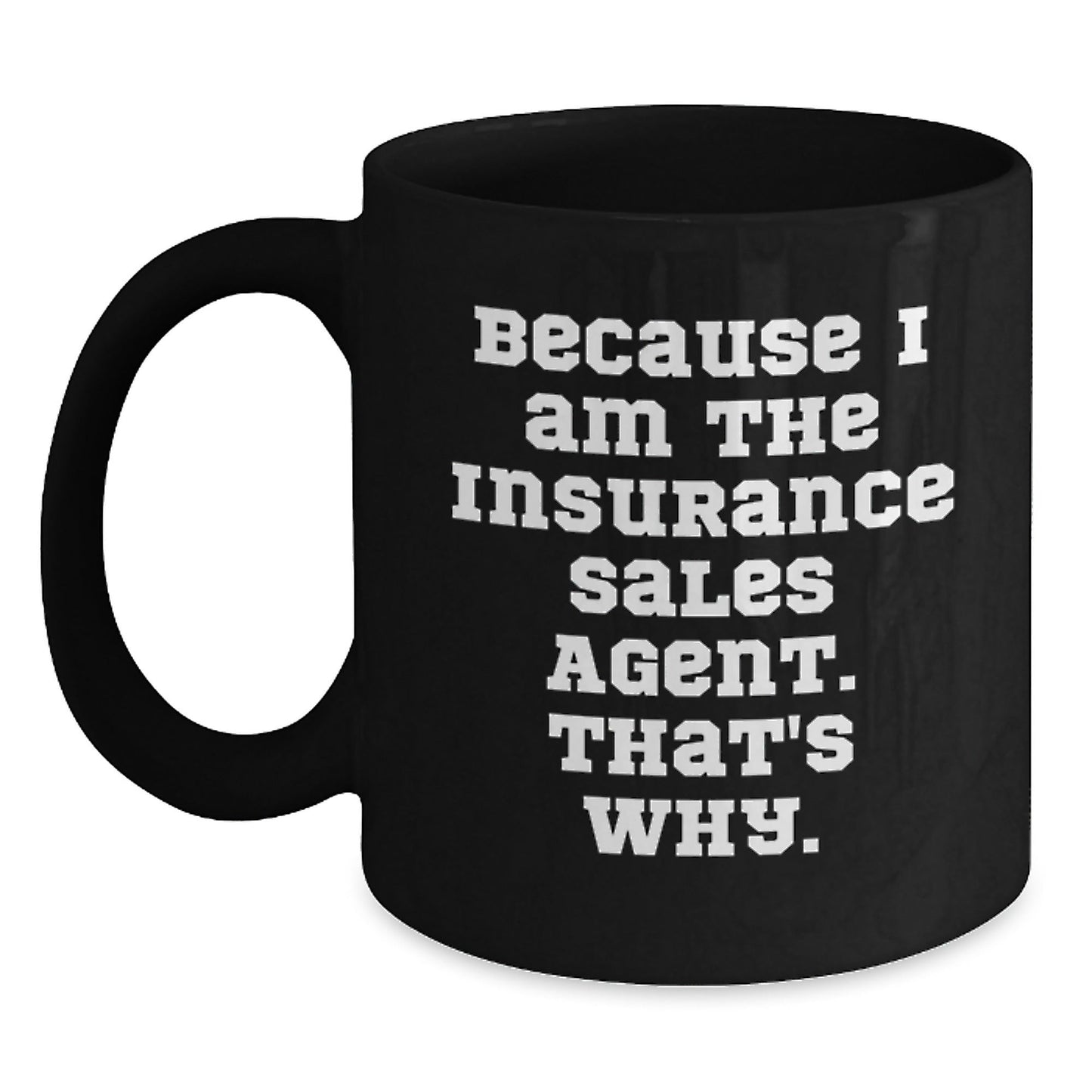 Funny Gifts from Men for Insurance Sales Agent, Because I Am The Insurance Sales Agent. That's Why. Black Coffee Mug, Christmas Unique - The Buy Boom