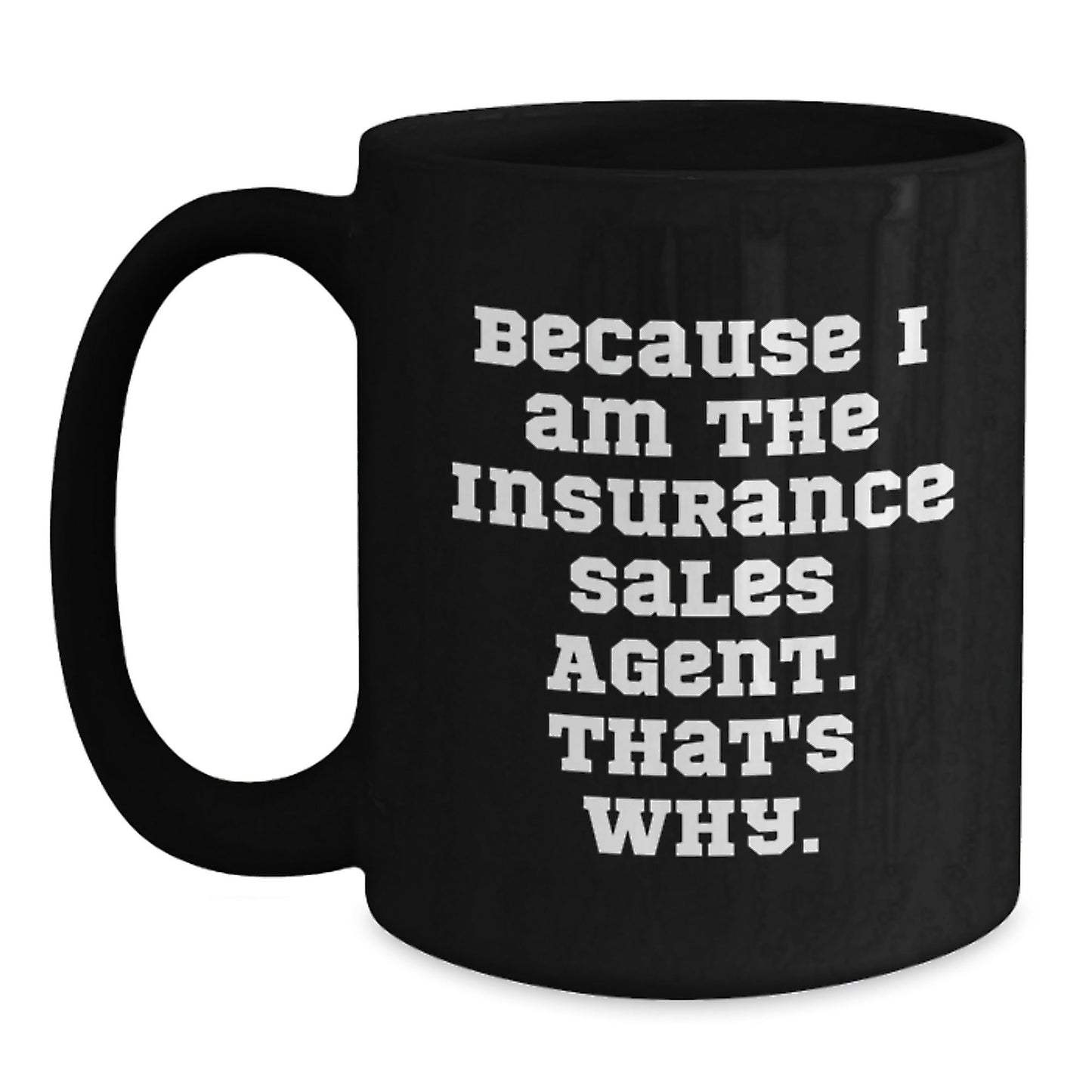 Funny Gifts from Men for Insurance Sales Agent, Because I Am The Insurance Sales Agent. That's Why. Black Coffee Mug, Christmas Unique - The Buy Boom