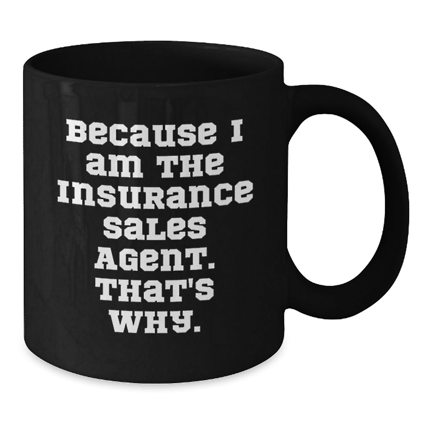 Funny Gifts from Men for Insurance Sales Agent, Because I Am The Insurance Sales Agent. That's Why. Black Coffee Mug, Christmas Unique - The Buy Boom