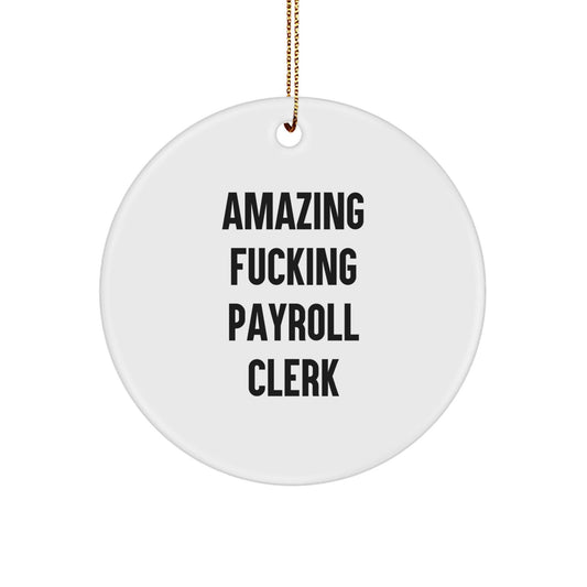 Funny Gifts from Men for Payroll Clerk - Amazing F - king Payroll Clerk Christmas Unique Circle Ornament, Payroll Clerk Office Decor, White Circle Shaped - The Buy Boom