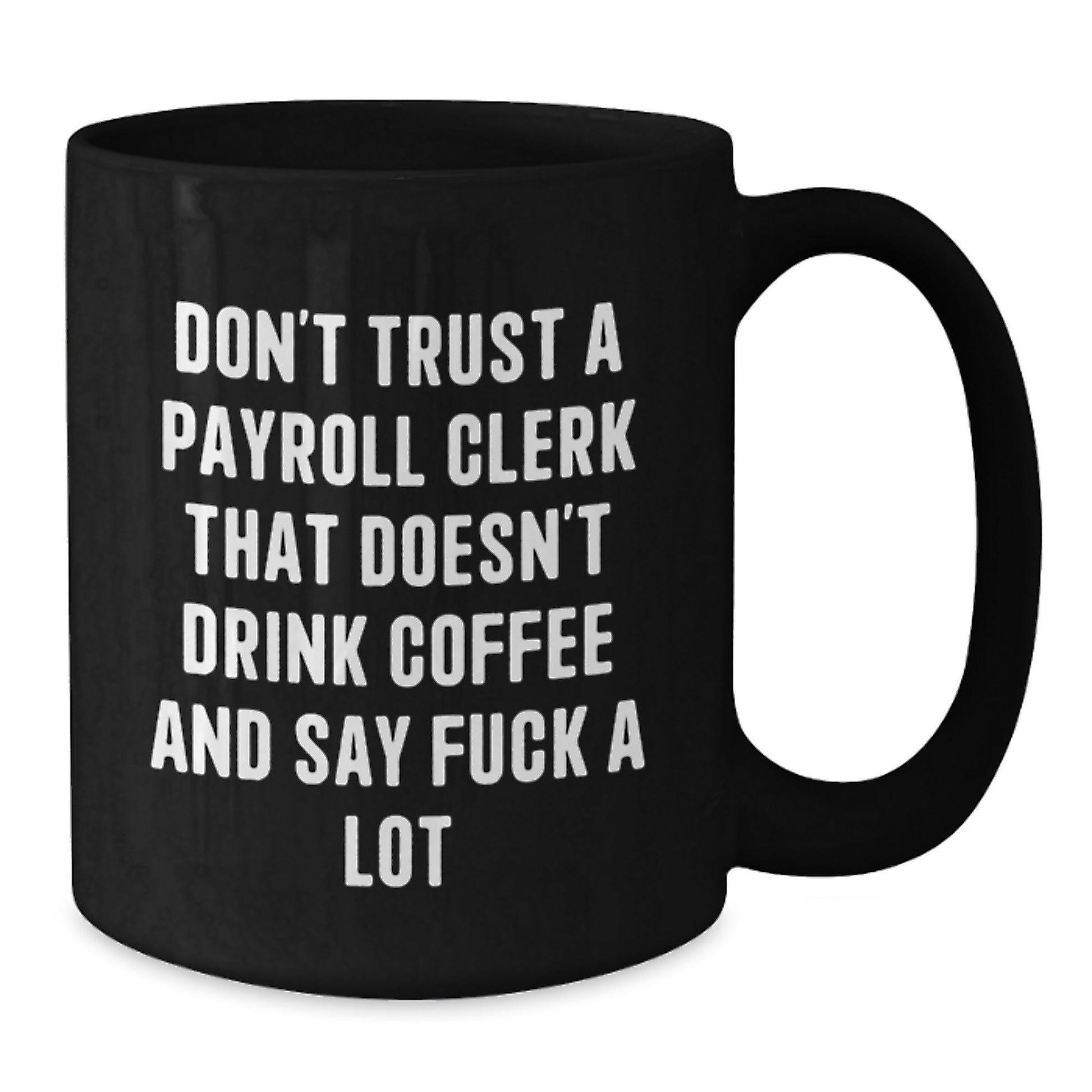 Funny Gifts from Men to Payroll Clerks - Black Coffee Mug Don't Trust A Payroll Clerk That Doesn't Drink Coffee And Say F - k A Lot Christmas Unique Gifts - The Buy Boom