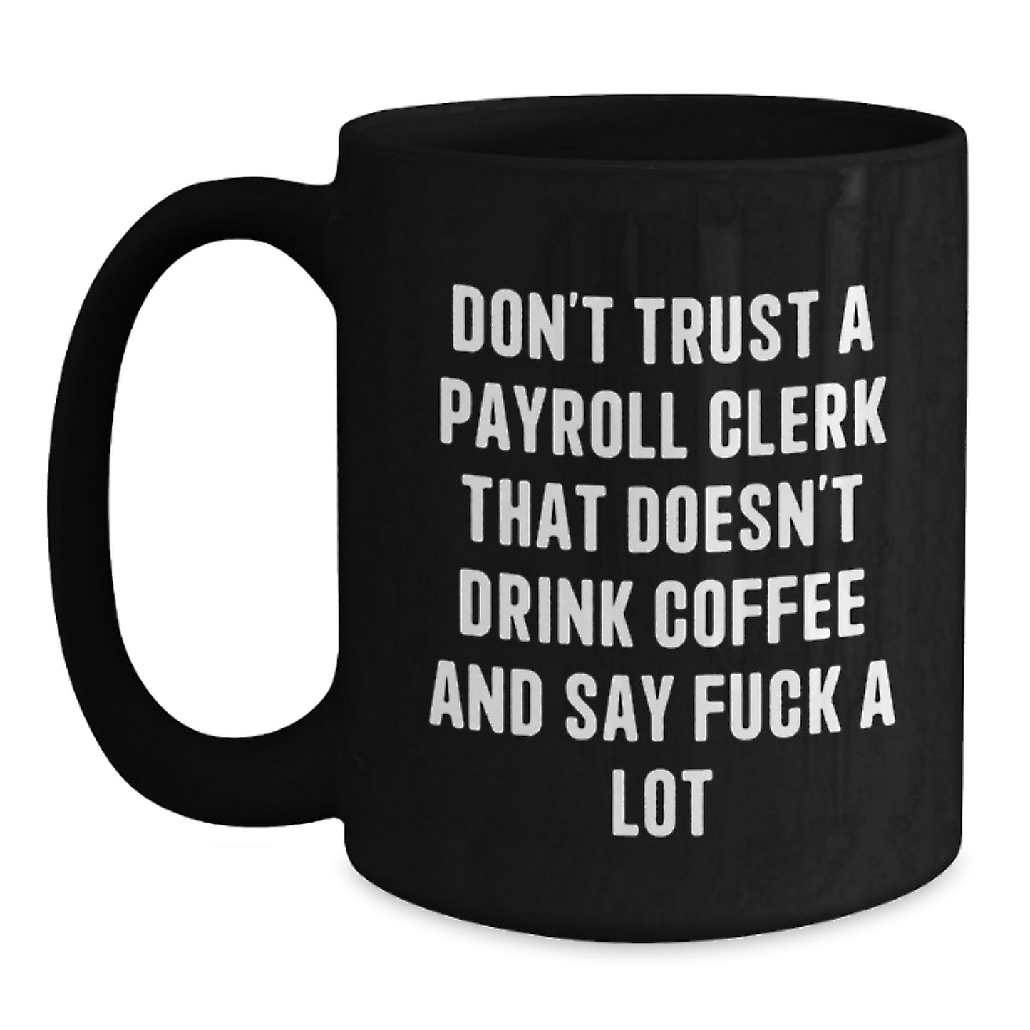 Funny Gifts from Men to Payroll Clerks - Black Coffee Mug Don't Trust A Payroll Clerk That Doesn't Drink Coffee And Say F - k A Lot Christmas Unique Gifts - The Buy Boom