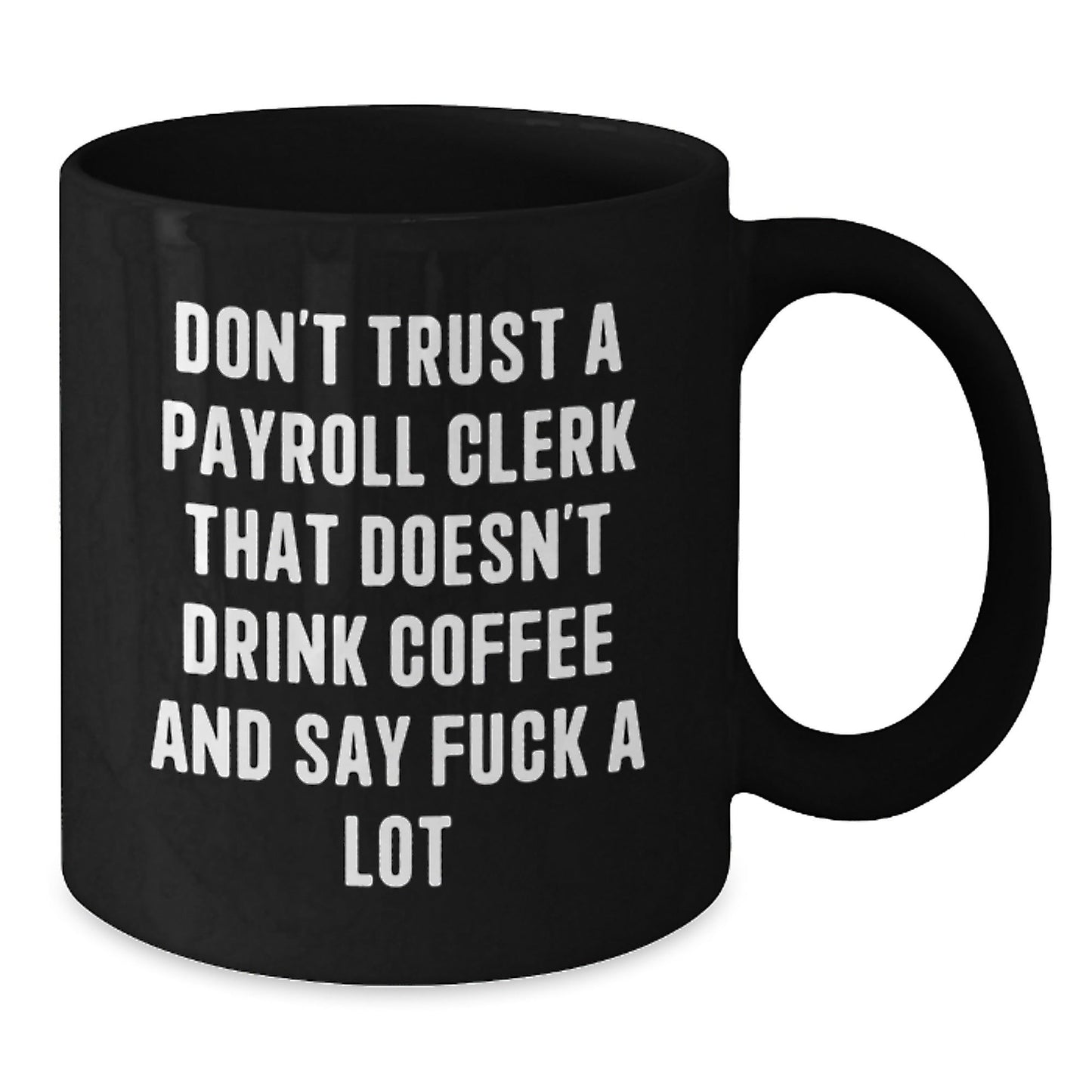 Funny Gifts from Men to Payroll Clerks - Black Coffee Mug Don't Trust A Payroll Clerk That Doesn't Drink Coffee And Say F - k A Lot Christmas Unique Gifts - The Buy Boom