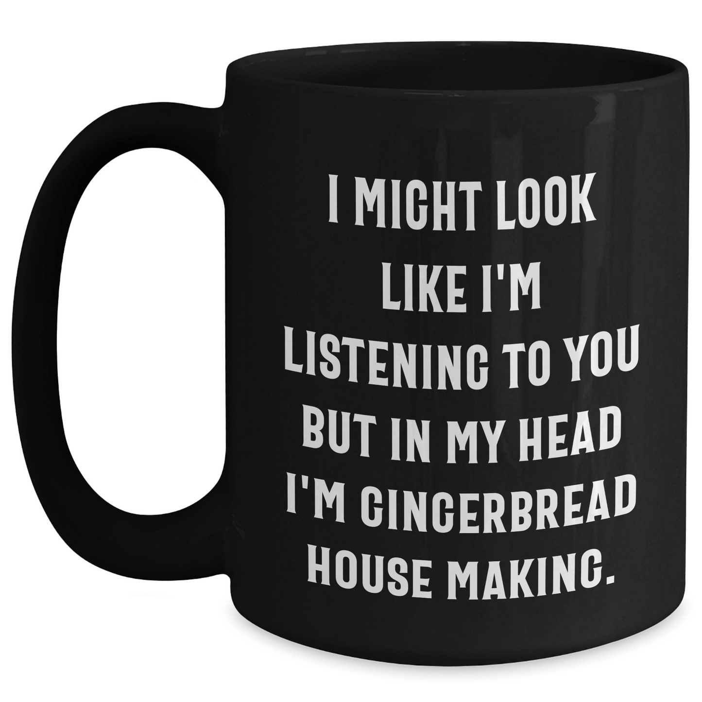 Funny Gingerbread House Making Gifts for Him - 'I Might Look Like I'm Listening...' Black Coffee Mug for Dad on Father's Day - Gifts from Men - The Buy Boom