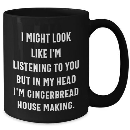 Funny Gingerbread House Making Gifts for Him - 'I Might Look Like I'm Listening...' Black Coffee Mug for Dad on Father's Day - Gifts from Men - The Buy Boom