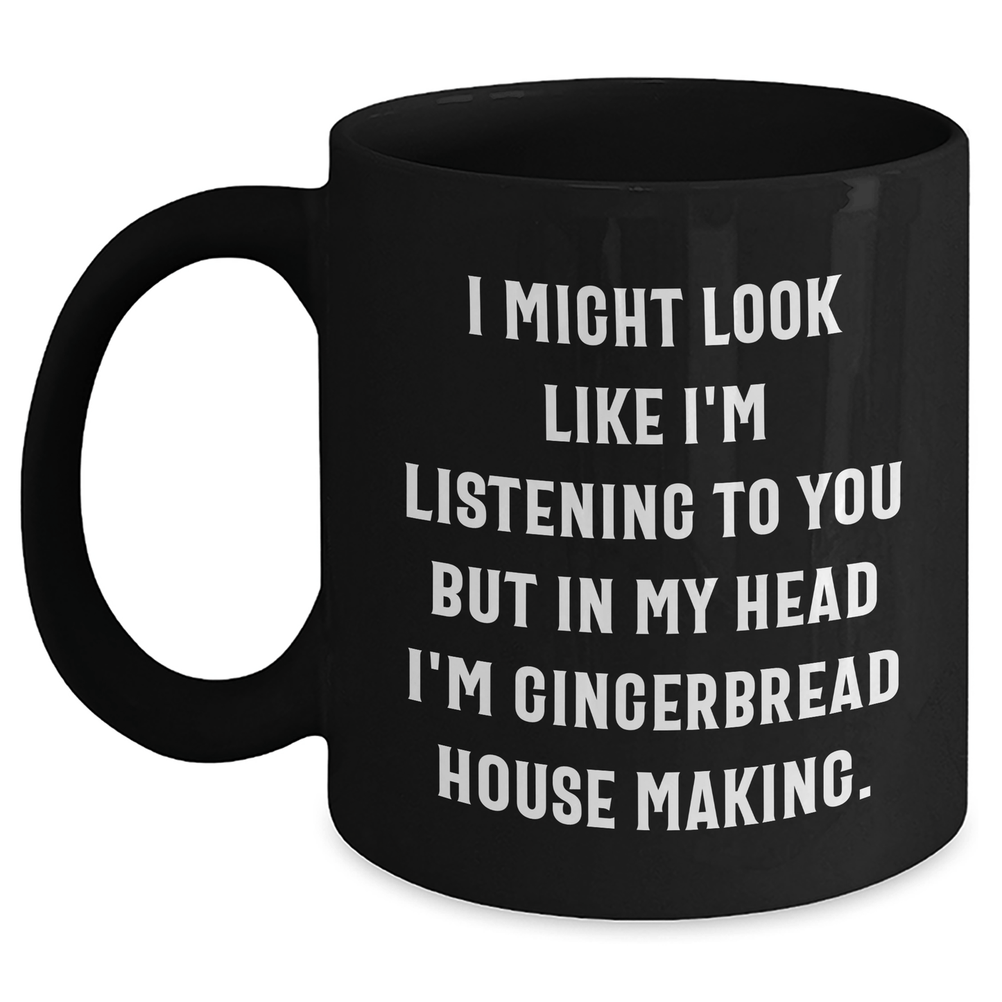 Funny Gingerbread House Making Gifts for Him - 'I Might Look Like I'm Listening...' Black Coffee Mug for Dad on Father's Day - Gifts from Men - The Buy Boom
