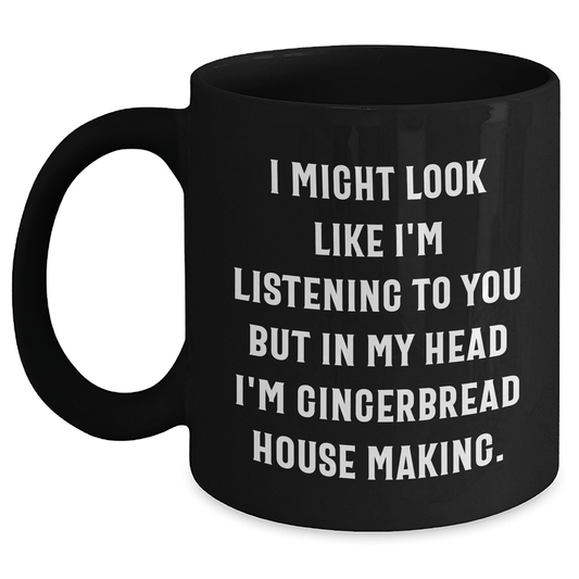 Funny Gingerbread House Making Gifts for Him - 'I Might Look Like I'm Listening...' Black Coffee Mug for Dad on Father's Day - Gifts from Men - The Buy Boom