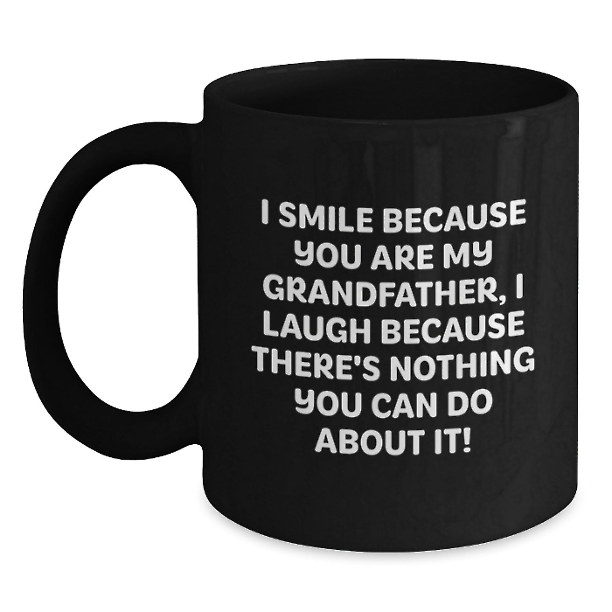 Funny Grandfather Gifts for Men, Black Coffee Mug, 'I Smile Because You Are My Grandfather, I Laugh Because There's Nothing You Can Do About It!' Christmas Unique Gifts from Family - The Buy Boom