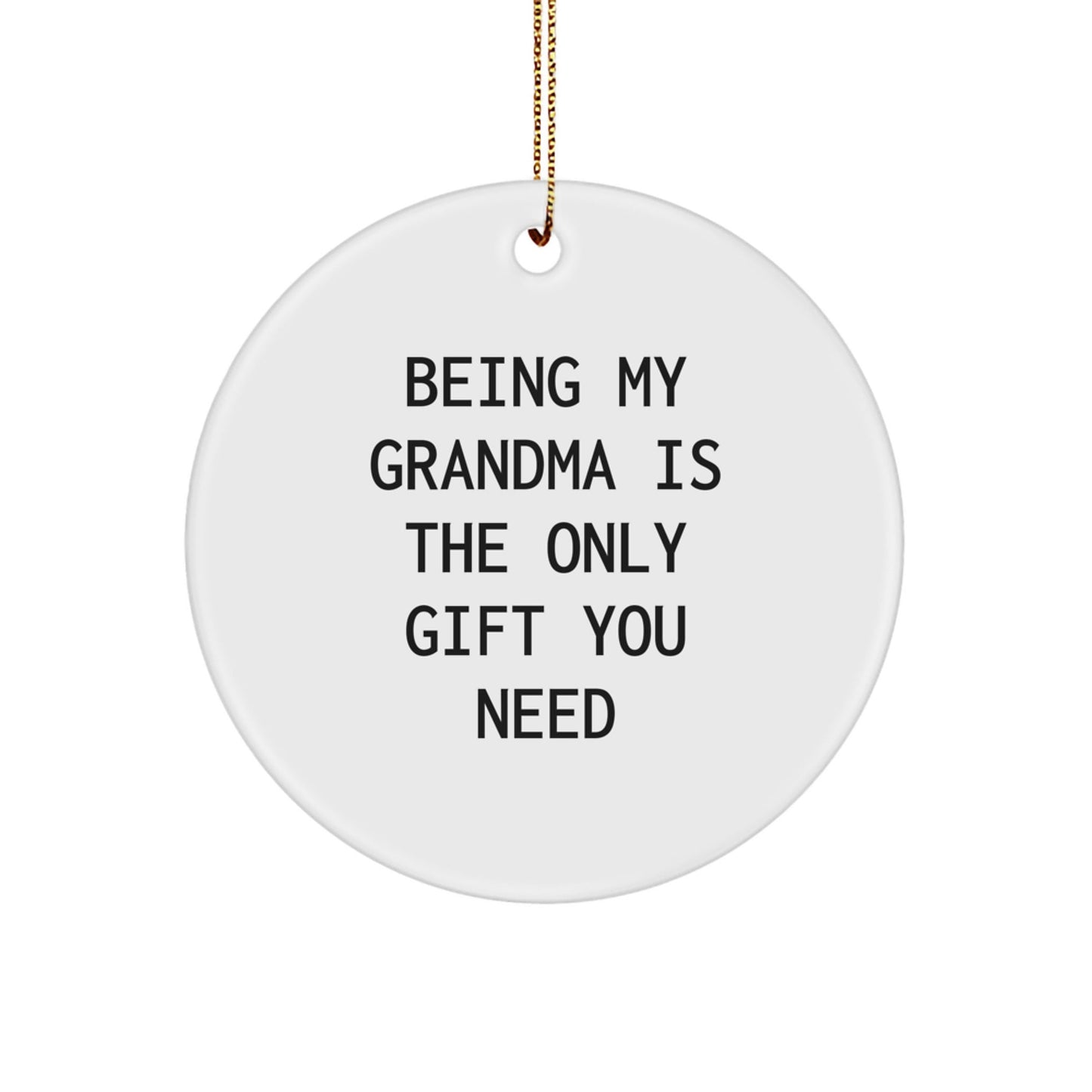 Funny Grandma Gifts from Family Circle Ornament Being My Grandma Is The Only Gift You Need - White Circle Shaped Christmas Unique Gifts for Grandma - The Buy Boom