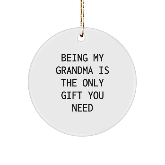 Funny Grandma Gifts from Family Circle Ornament Being My Grandma Is The Only Gift You Need - White Circle Shaped Christmas Unique Gifts for Grandma - The Buy Boom