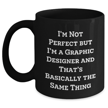 Funny Graphic Designer Gifts Black Coffee Mug, I'm Not Perfect But I'm A Graphic Designer And That's Basically The Same Thing, Father's Day Unique Gifts from Friends to Men - The Buy Boom