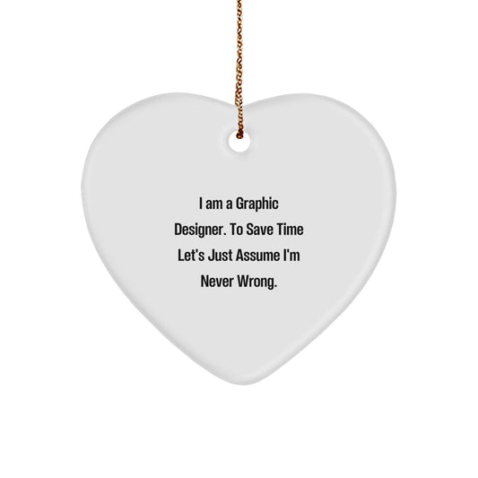 Funny Graphic Designer Gifts from Friends - Heart Ornament with 'I Am A Graphic Designer. To Save Time Let's Just Assume I'm Never Wrong.' for Christmas - The Buy Boom