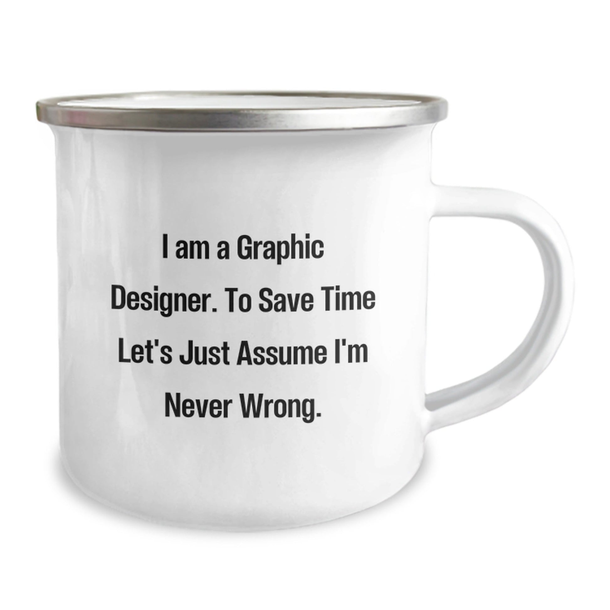 Funny Graphic Designer Gifts from Friends - I Am A Graphic Designer. To Save Time Let's Just Assume I'm Never Wrong. Camping Mug for Graduation - The Buy Boom