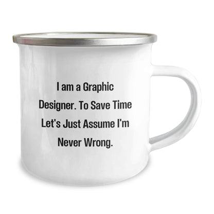 Funny Graphic Designer Gifts from Friends - I Am A Graphic Designer. To Save Time Let's Just Assume I'm Never Wrong. Camping Mug for Graduation - The Buy Boom