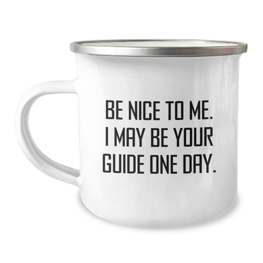 Funny Guide Gifts from Men to Guide, Camping Mug for Birthday with Inspirational Quote - 'Be Nice To Me. I May Be Your Guide One Day.' - The Buy Boom