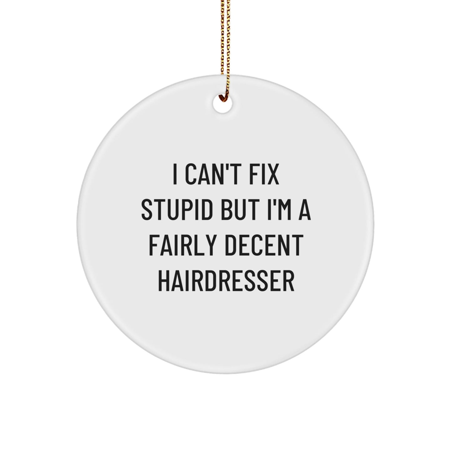 Funny Hairdresser Gifts from Men to Friends - Cute Circle Ornament for Hairdresser, I Can't Fix Stupid But I'm A Fairly Decent Hairdresser Christmas Unique Decorations - The Buy Boom