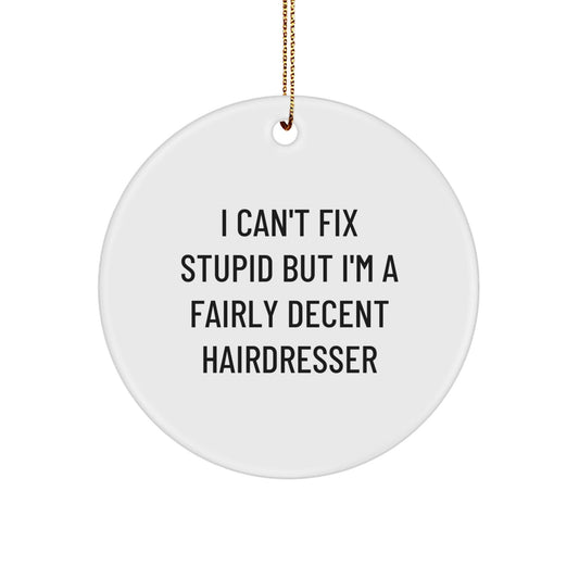 Funny Hairdresser Gifts from Men to Friends - Cute Circle Ornament for Hairdresser, I Can't Fix Stupid But I'm A Fairly Decent Hairdresser Christmas Unique Decorations - The Buy Boom
