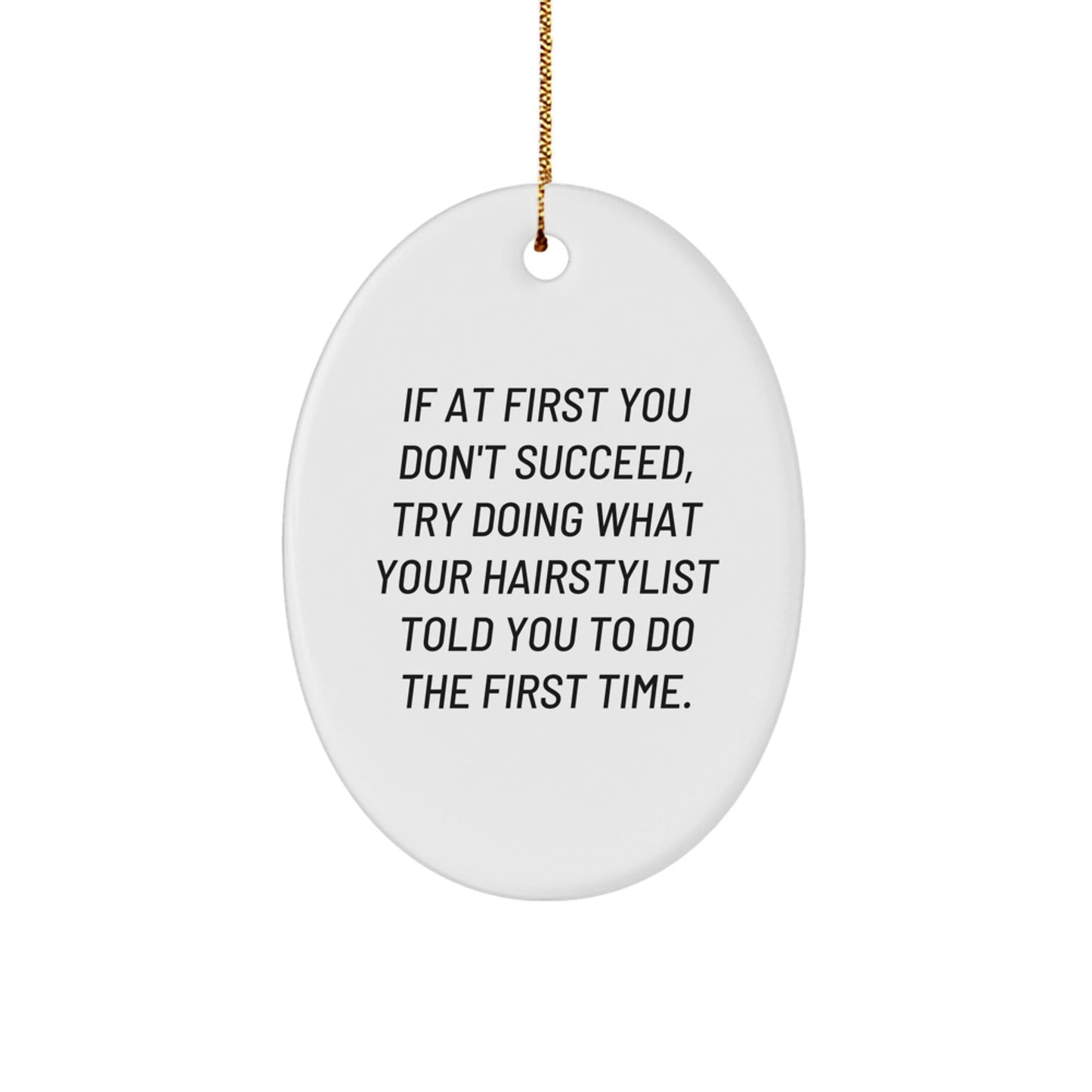 Funny Hairstylist Gifts for Men Oval Ornament, If At First You Don't Succeed, Try Doing What Your Hairstylist Told You To Do The First Time, Christmas Unique Gifts from Friends - The Buy Boom
