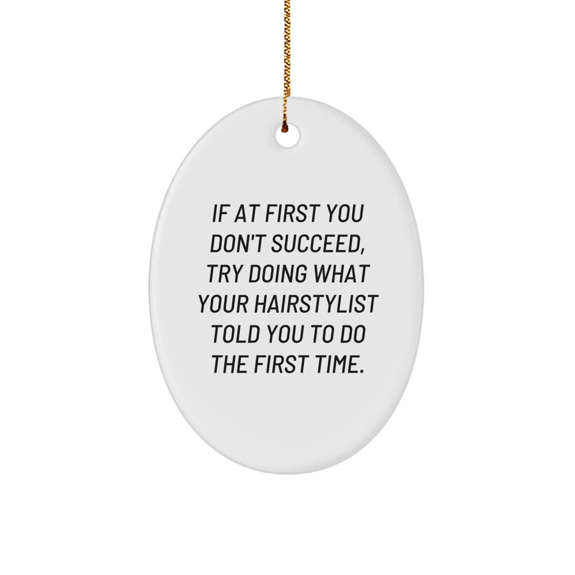 Funny Hairstylist Gifts for Men Oval Ornament, If At First You Don't Succeed, Try Doing What Your Hairstylist Told You To Do The First Time, Christmas Unique Gifts from Friends - The Buy Boom
