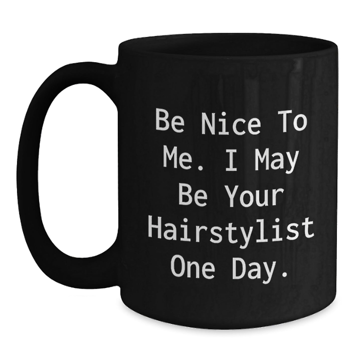 Funny Hairstylist Gifts from Friends for Men Women Coworkers Family - Black Coffee Mug with Inspirational Quote 'Be Nice To Me. I May Be Your Hairstylist One Day.' - Christmas Unique Presents - The Buy Boom