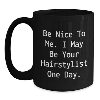 Funny Hairstylist Gifts from Friends for Men Women Coworkers Family - Black Coffee Mug with Inspirational Quote 'Be Nice To Me. I May Be Your Hairstylist One Day.' - Christmas Unique Presents - The Buy Boom