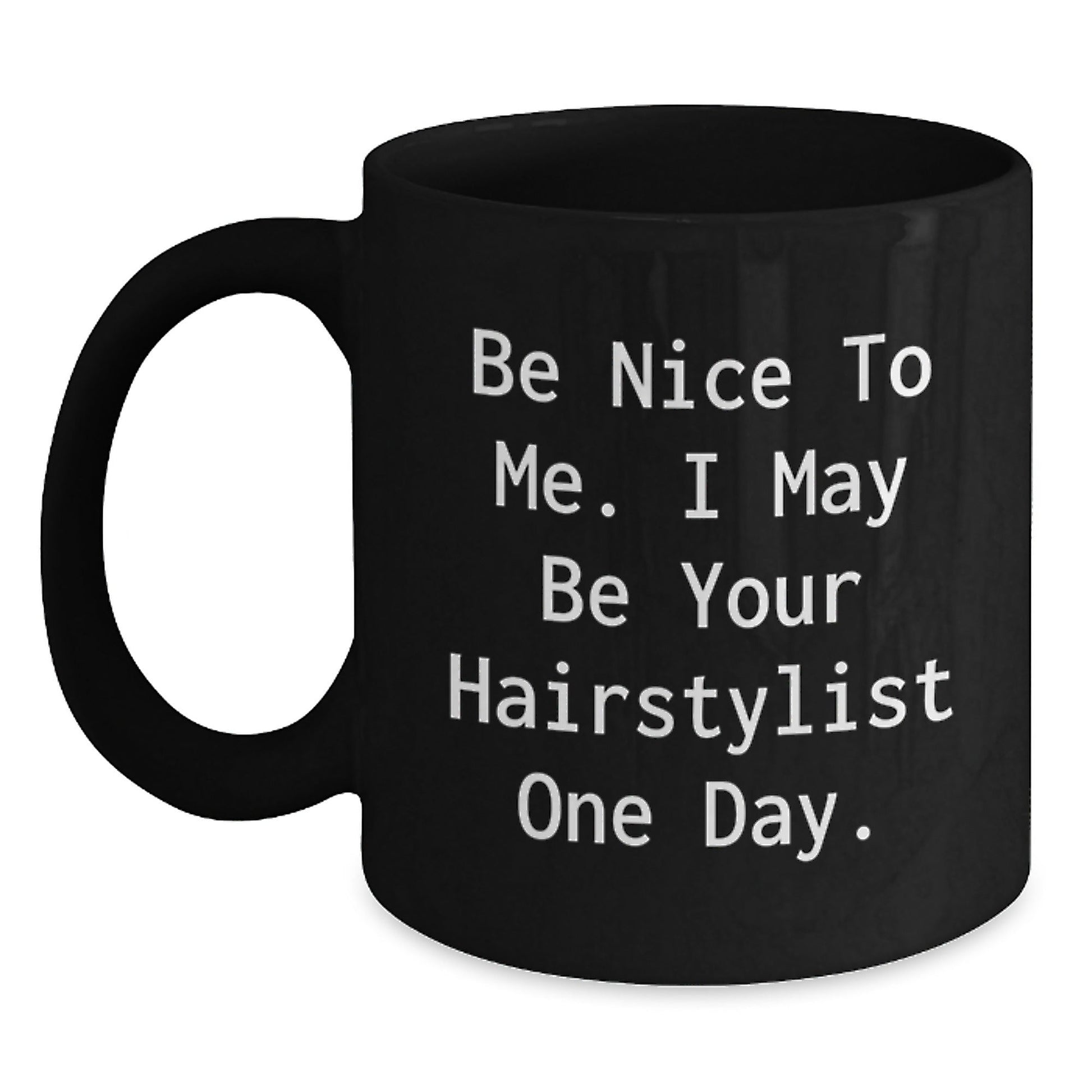 Funny Hairstylist Gifts from Friends for Men Women Coworkers Family - Black Coffee Mug with Inspirational Quote 'Be Nice To Me. I May Be Your Hairstylist One Day.' - Christmas Unique Presents - The Buy Boom
