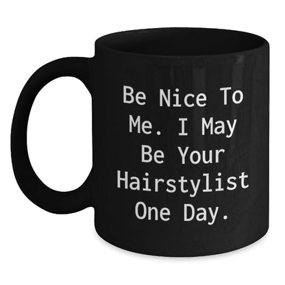Funny Hairstylist Gifts from Friends for Men Women Coworkers Family - Black Coffee Mug with Inspirational Quote 'Be Nice To Me. I May Be Your Hairstylist One Day.' - Christmas Unique Presents - The Buy Boom