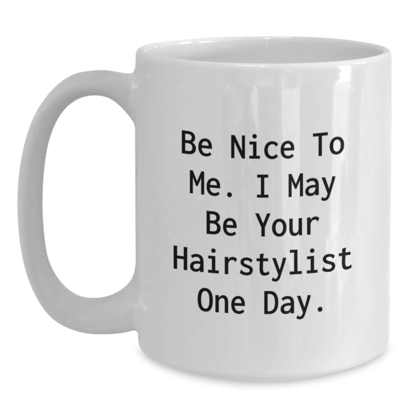 Funny Hairstylist Gifts from Friends - White Coffee Mug - Be Nice To Me. I May Be Your Hairstylist One Day. - The Buy Boom
