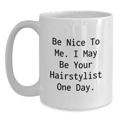 Funny Hairstylist Gifts from Friends - White Coffee Mug - Be Nice To Me. I May Be Your Hairstylist One Day. - The Buy Boom