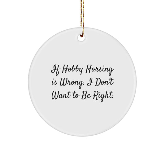 Funny Hobby Horsing Gifts for Friends, 'If Hobby Horsing Is Wrong, I Don't Want to Be Right' Circle Ornament, White, for Christmas - The Buy Boom