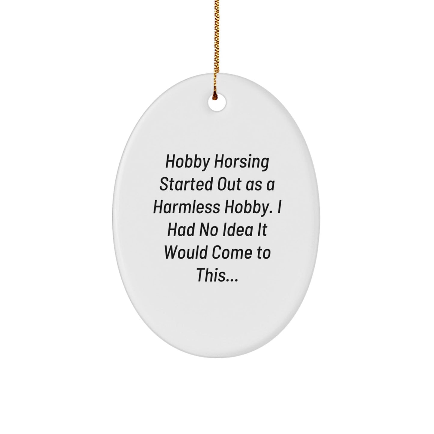 Funny Hobby Horsing Gifts for Men and Women - Oval Ornament, Gifts from Family - Hobby Horsing Started Out As A Harmless Hobby... - Christmas Unique Gifts - The Buy Boom