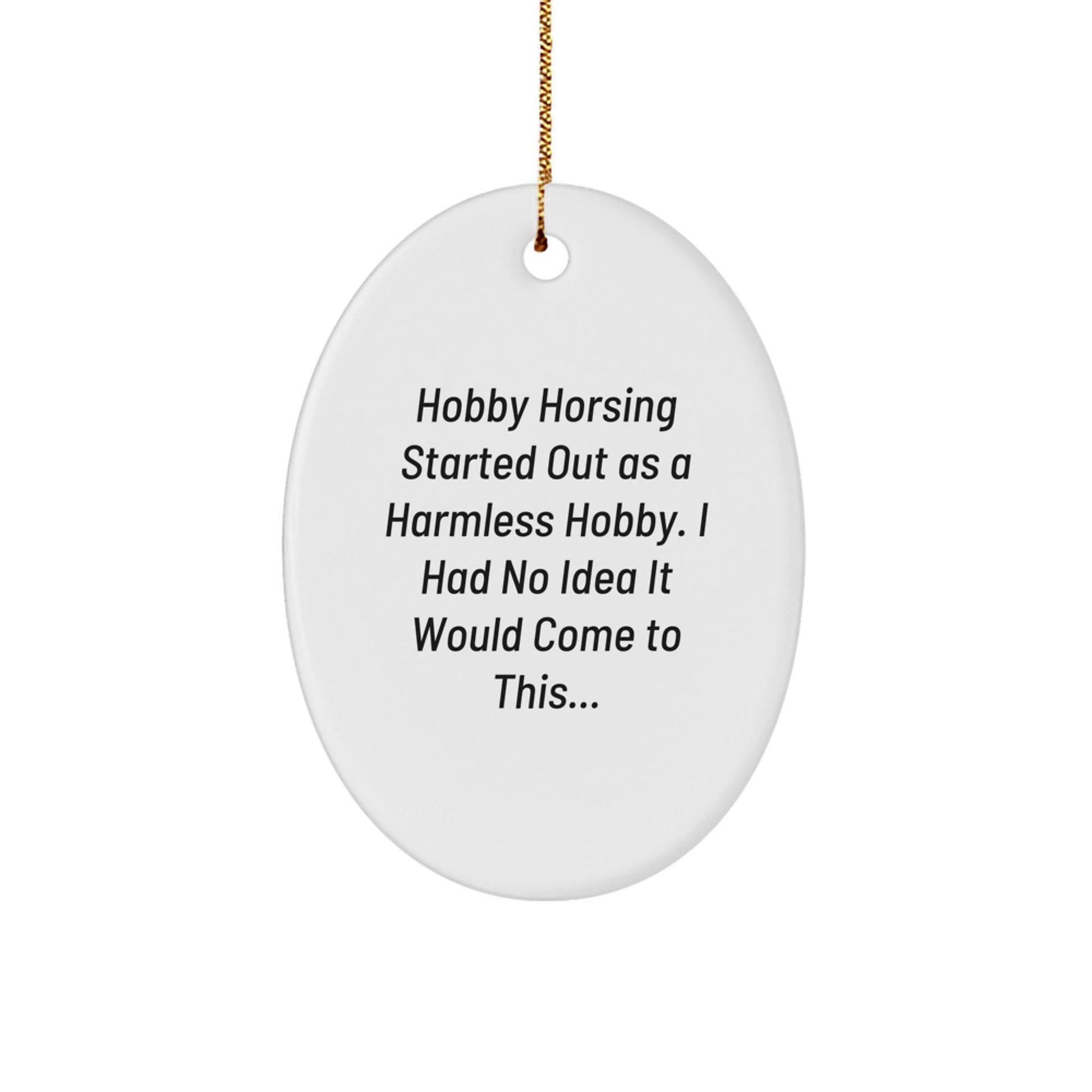 Funny Hobby Horsing Gifts for Men and Women - Oval Ornament, Gifts from Family - Hobby Horsing Started Out As A Harmless Hobby... - Christmas Unique Gifts - The Buy Boom