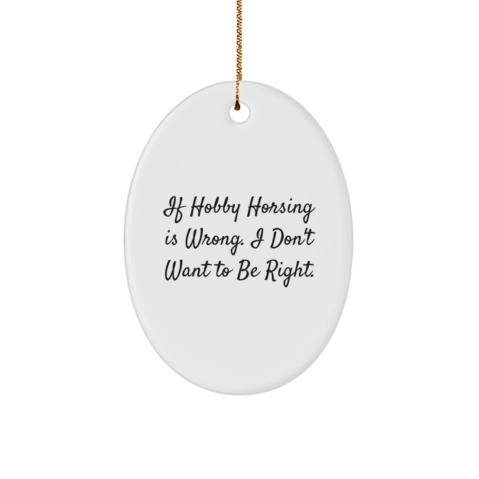 Funny Hobby Horsing Gifts from Friends for Christmas Oval Ornament - If Hobby Horsing Is Wrong, Gifts for Hobby Horsing Enthusiasts, Oval Ornament, White, 3.25' Tall - The Buy Boom