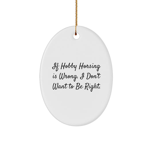 Funny Hobby Horsing Gifts from Friends for Christmas Oval Ornament - If Hobby Horsing Is Wrong, Gifts for Hobby Horsing Enthusiasts, Oval Ornament, White, 3.25' Tall - The Buy Boom