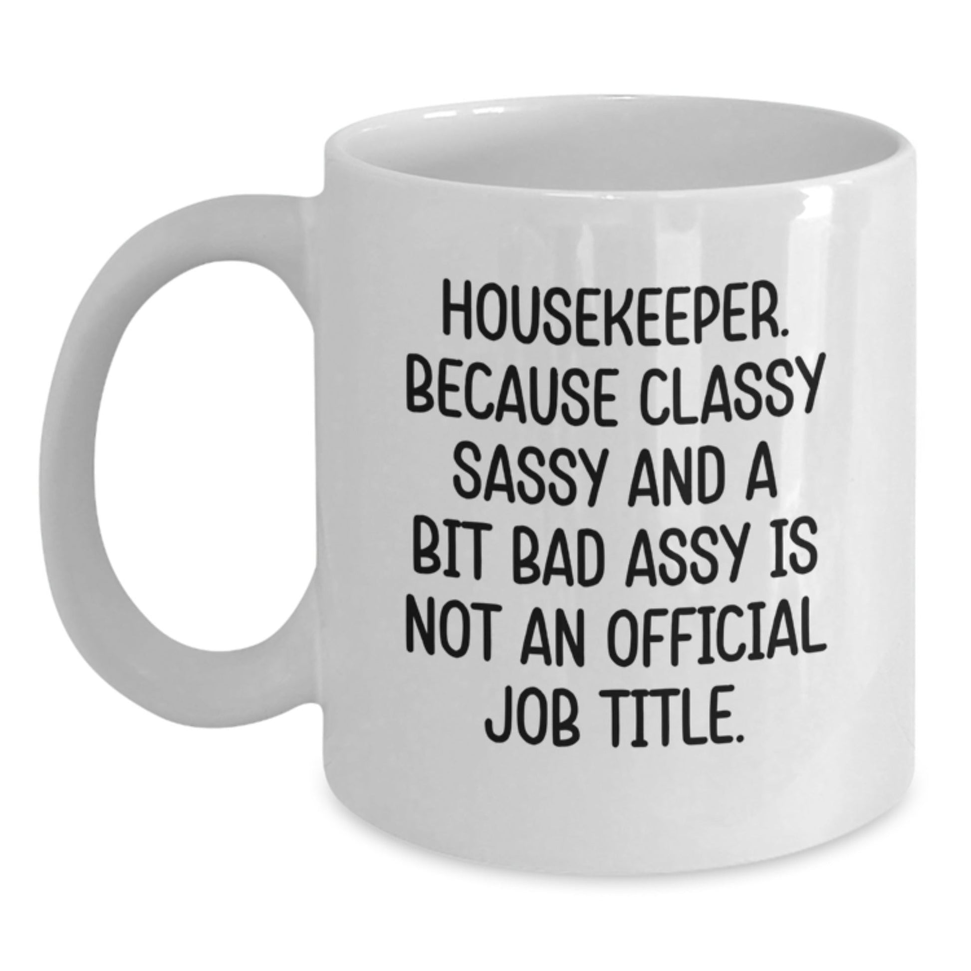 Funny Housekeeper Gifts from Friends, White Coffee Mug for Housekeeper, Classy Sassy And A Bit Fearlessy Is Not An Official Job Title. - The Buy Boom