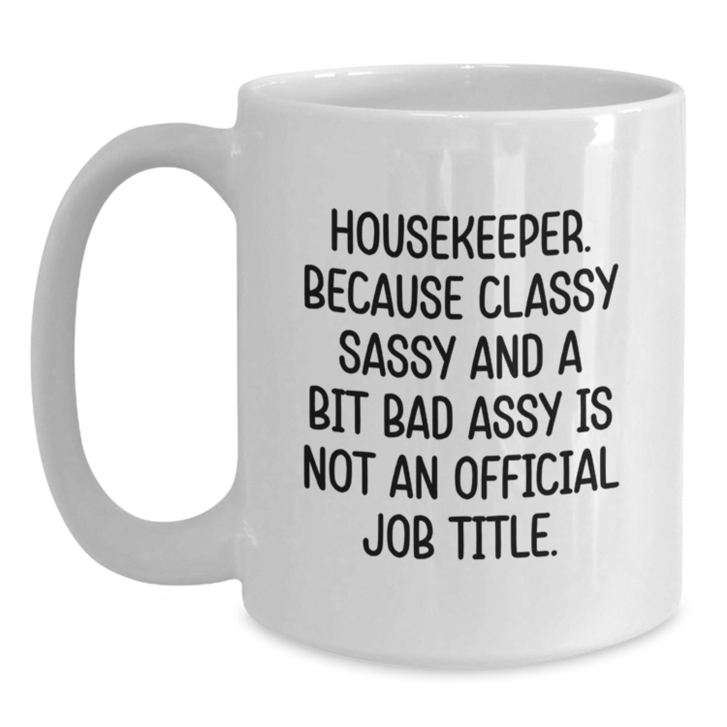Funny Housekeeper Gifts from Friends, White Coffee Mug for Housekeeper, Classy Sassy And A Bit Fearlessy Is Not An Official Job Title. - The Buy Boom