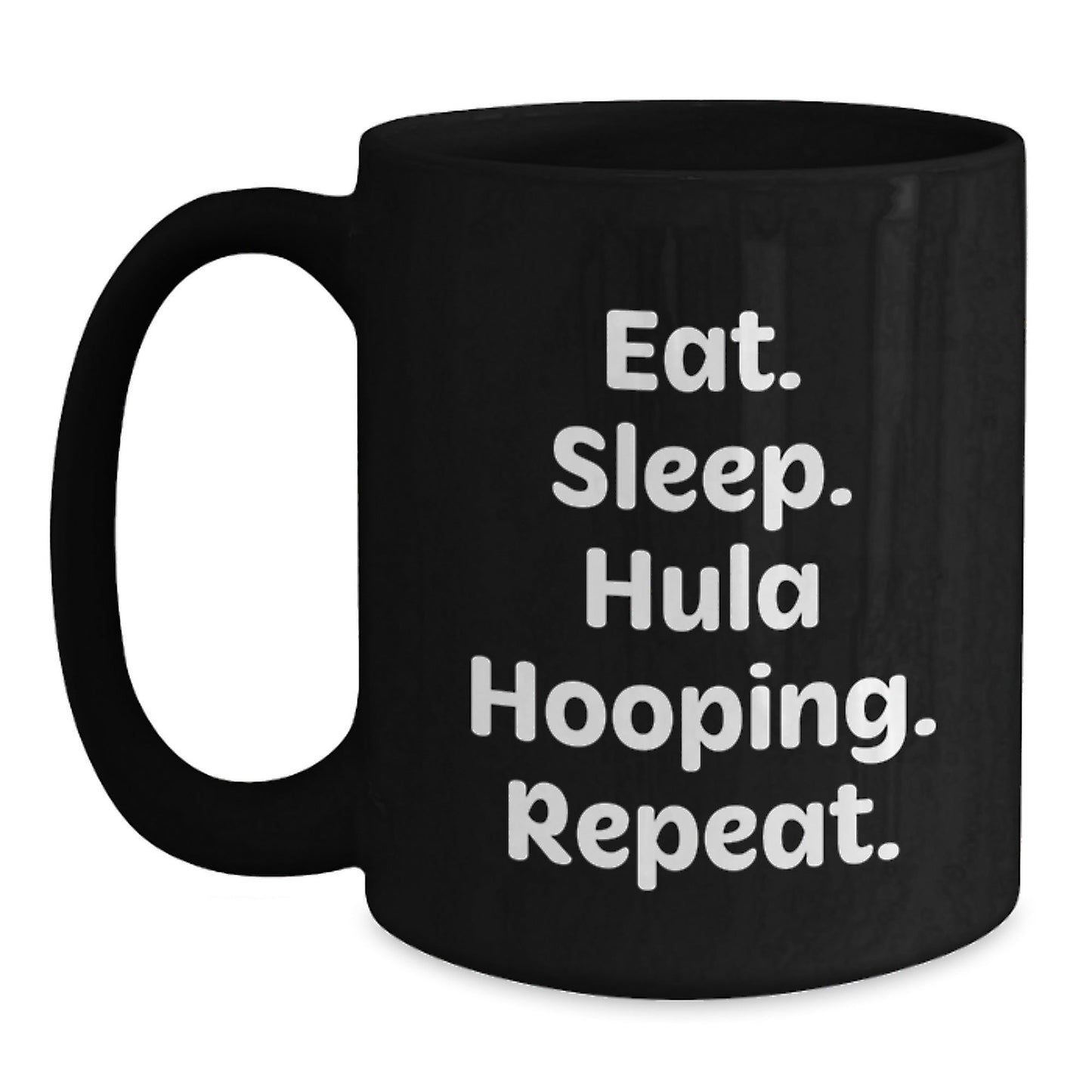 Funny Hula Hooping Gifts from Friends - Eat. Sleep. Hula Hooping. Repeat. Quote on Black Coffee Mug for Graduation Unique Gifts - The Buy Boom