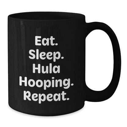 Funny Hula Hooping Gifts from Friends - Eat. Sleep. Hula Hooping. Repeat. Quote on Black Coffee Mug for Graduation Unique Gifts - The Buy Boom