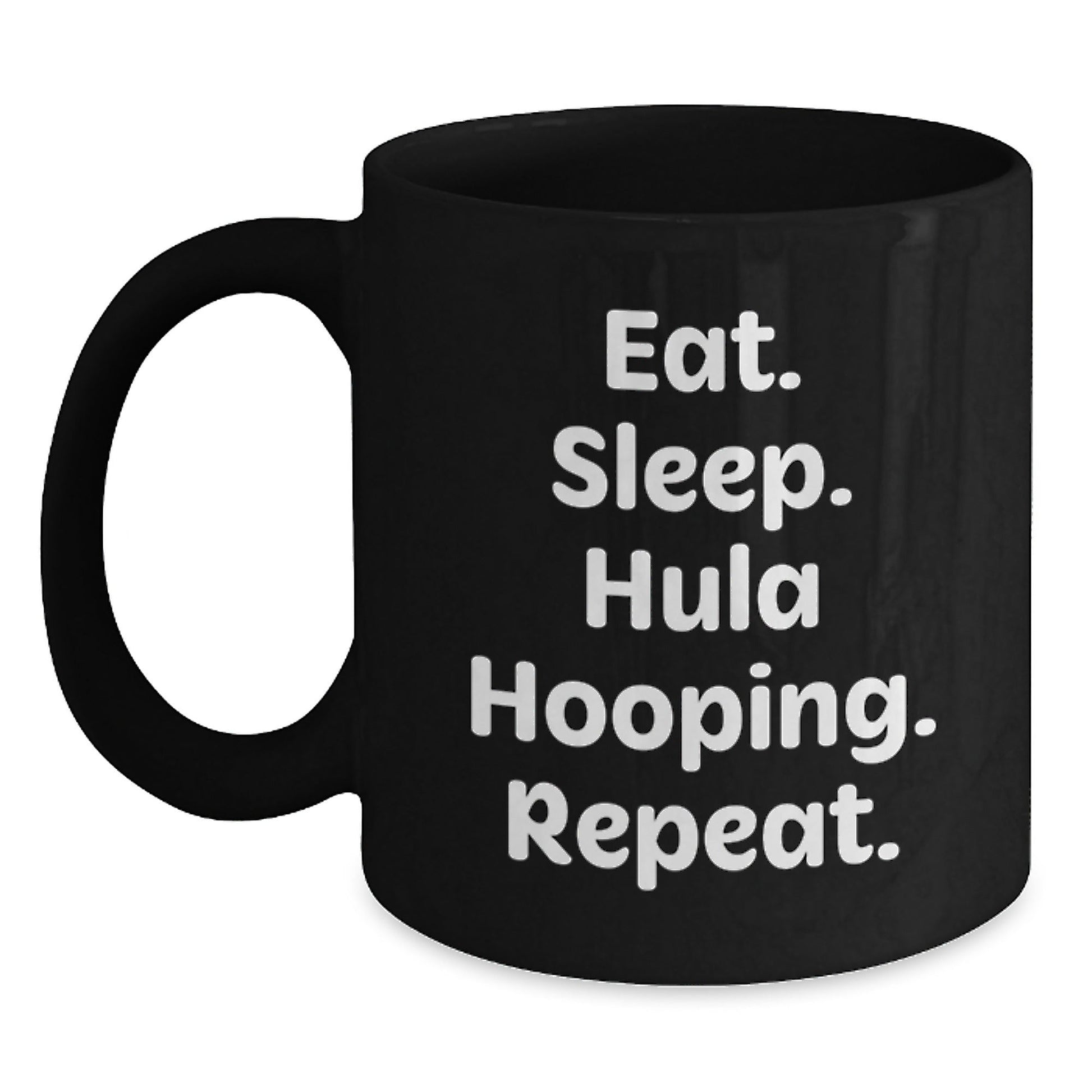Funny Hula Hooping Gifts from Friends - Eat. Sleep. Hula Hooping. Repeat. Quote on Black Coffee Mug for Graduation Unique Gifts - The Buy Boom