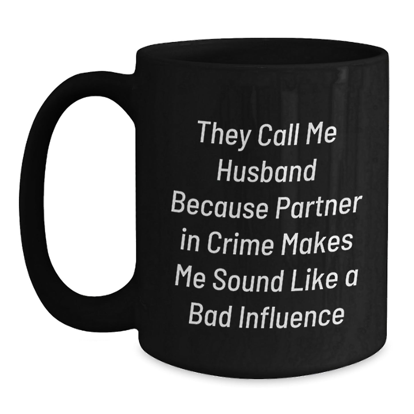 Funny Husband Birthday Unique Gifts from Men to Husband, 'They Call Me Husband Because Partner In Crime Makes Me Sound Like A Bad Influence' Black Coffee Mug - The Buy Boom