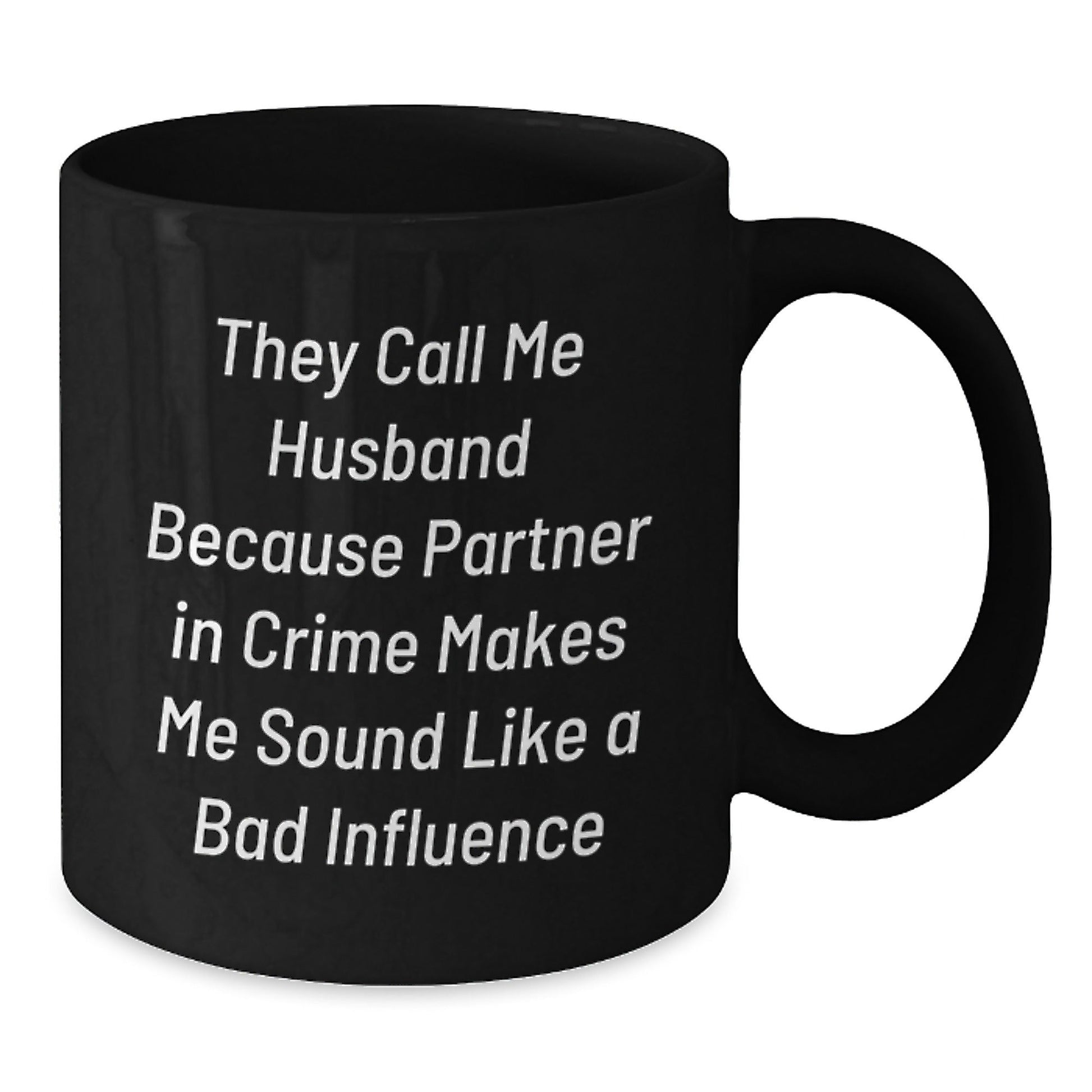 Funny Husband Birthday Unique Gifts from Men to Husband, 'They Call Me Husband Because Partner In Crime Makes Me Sound Like A Bad Influence' Black Coffee Mug - The Buy Boom